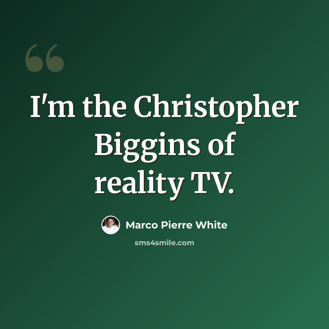 “I'm the Christopher Biggins of reality TV.” quote by Marco Pierre White