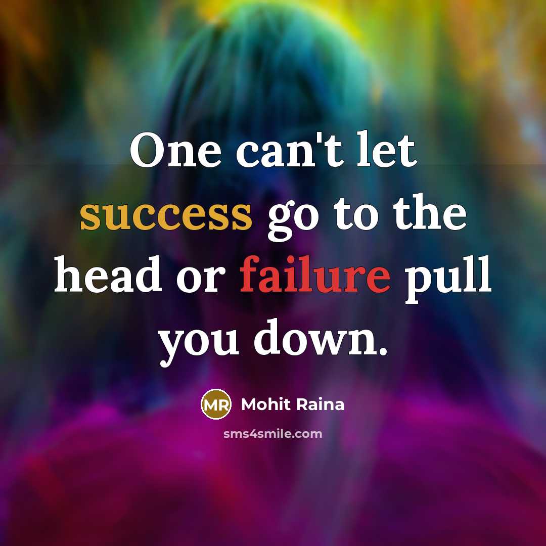 “One can't let success go to the head or failure pull you down.” quote by Mohit Raina