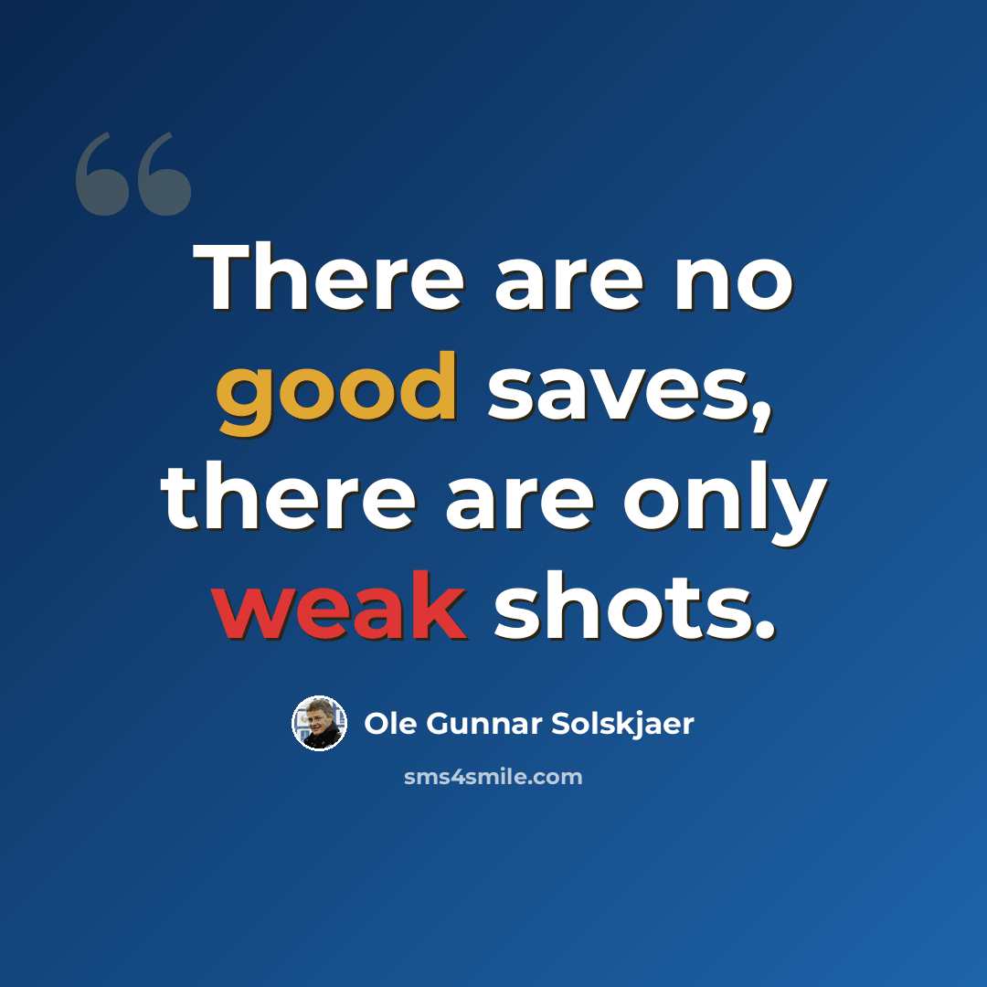“There are no good saves, there are only weak shots.” quote by Ole Gunnar Solskjaer
