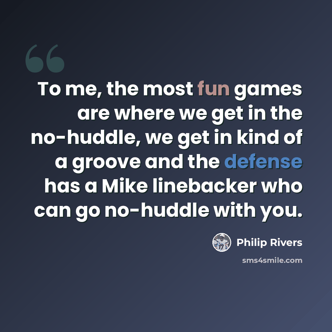 “To me, the most fun games are where we get in the no-huddle, we get in kind of a groove and the defense has a Mike linebacker who can go no-huddle with you.” quote by Philip Rivers
