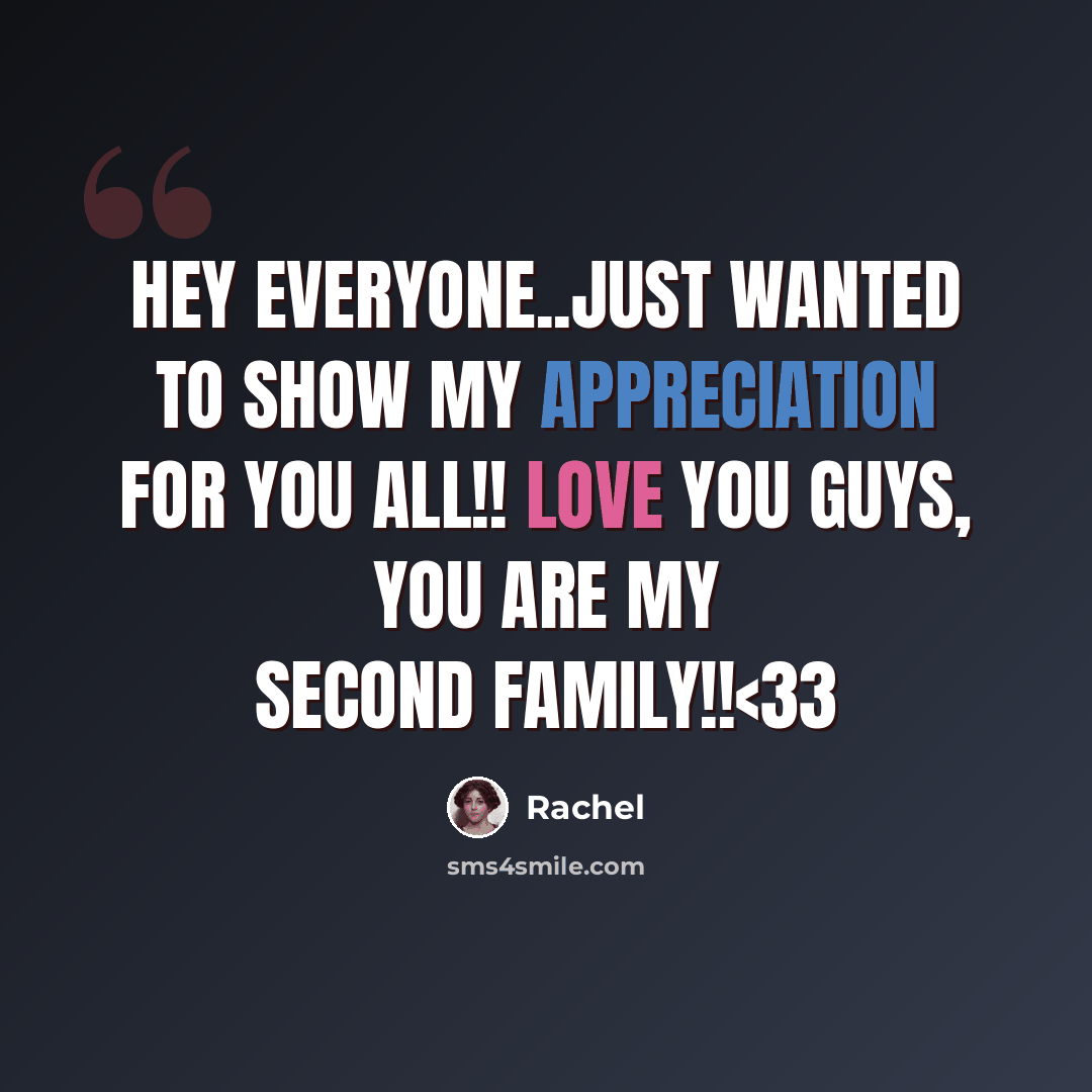 “Hey everyone..just wanted to show my appreciation for you all!! Love you guys, you are my second family!!” quote by Rachel