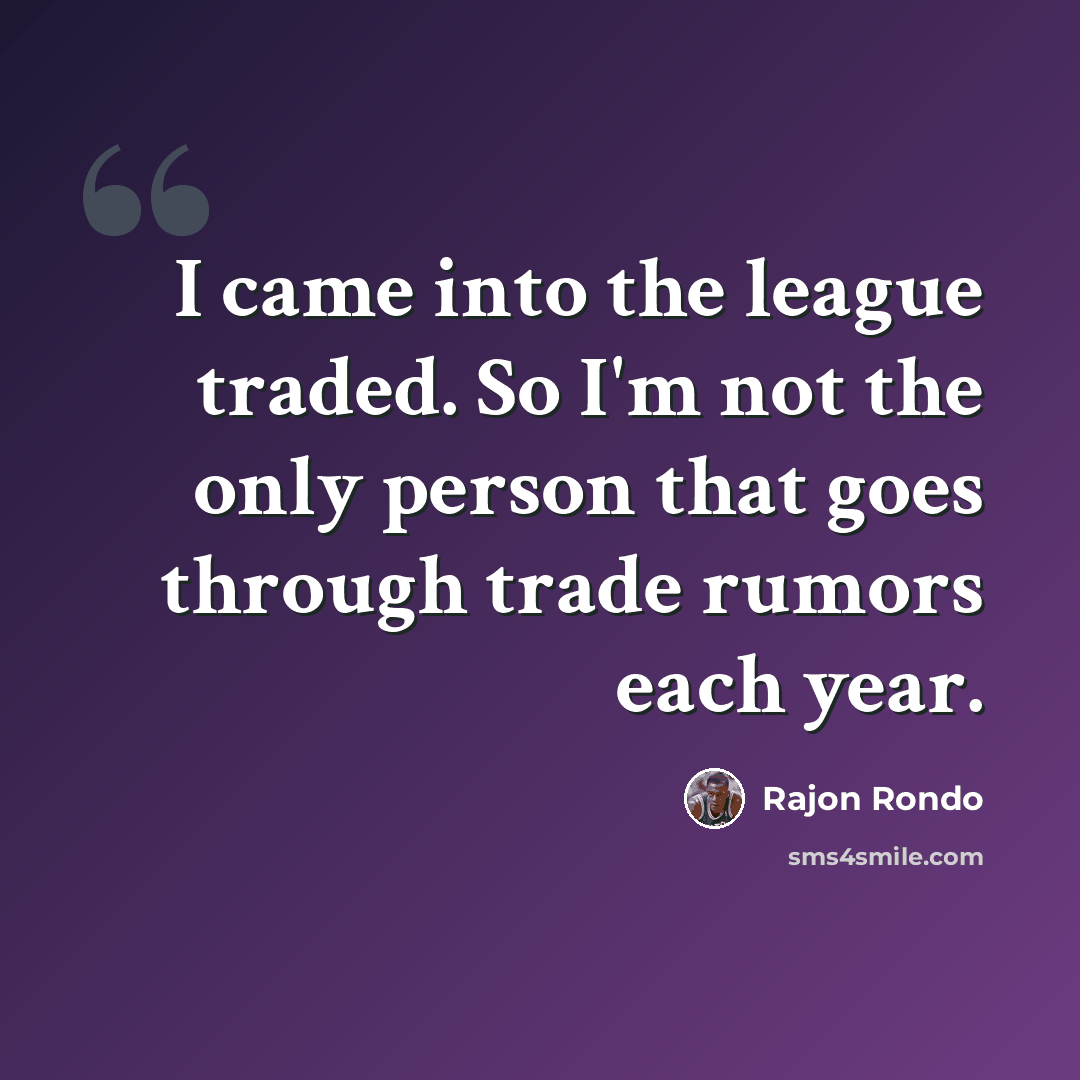 “I came into the league traded. So I'm not the only person that goes through trade rumors each year.” quote by Rajon Rondo