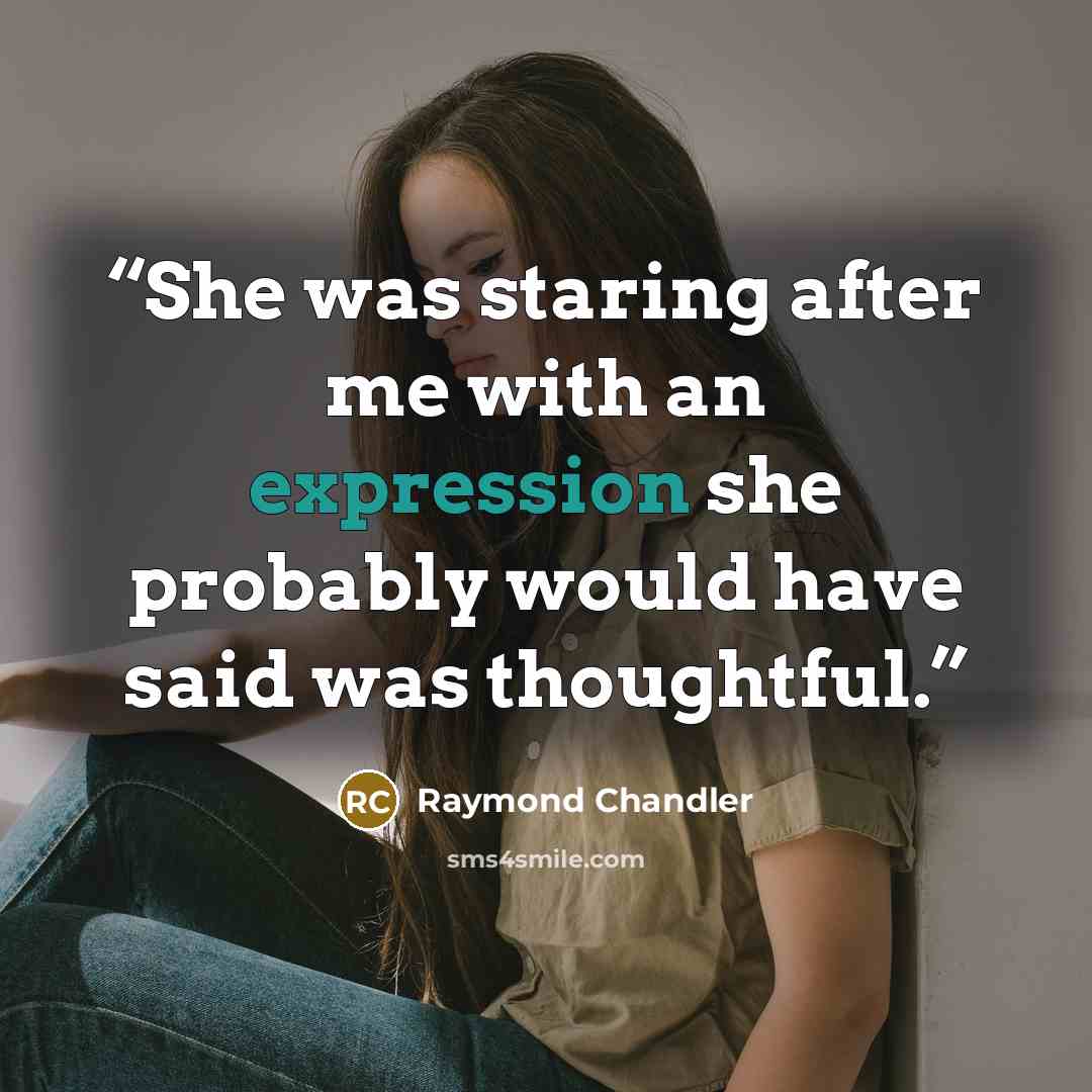 “She was staring after me with an expression she probably would have said was thoughtful.” quote by Raymond Chandler