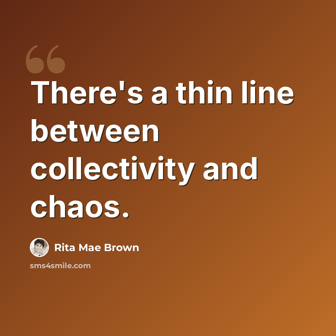 “There's a thin line between collectivity and chaos.” quote by Rita Mae Brown