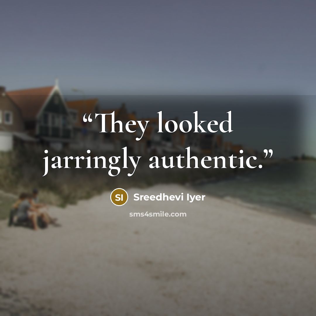 “They looked jarringly authentic.” quote by Sreedhevi Iyer