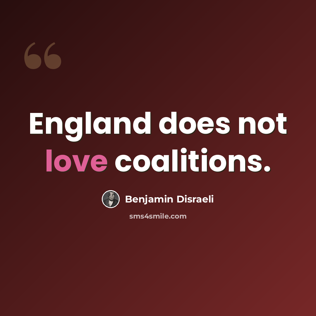 “England does not love coalitions.” quote by Benjamin Disraeli