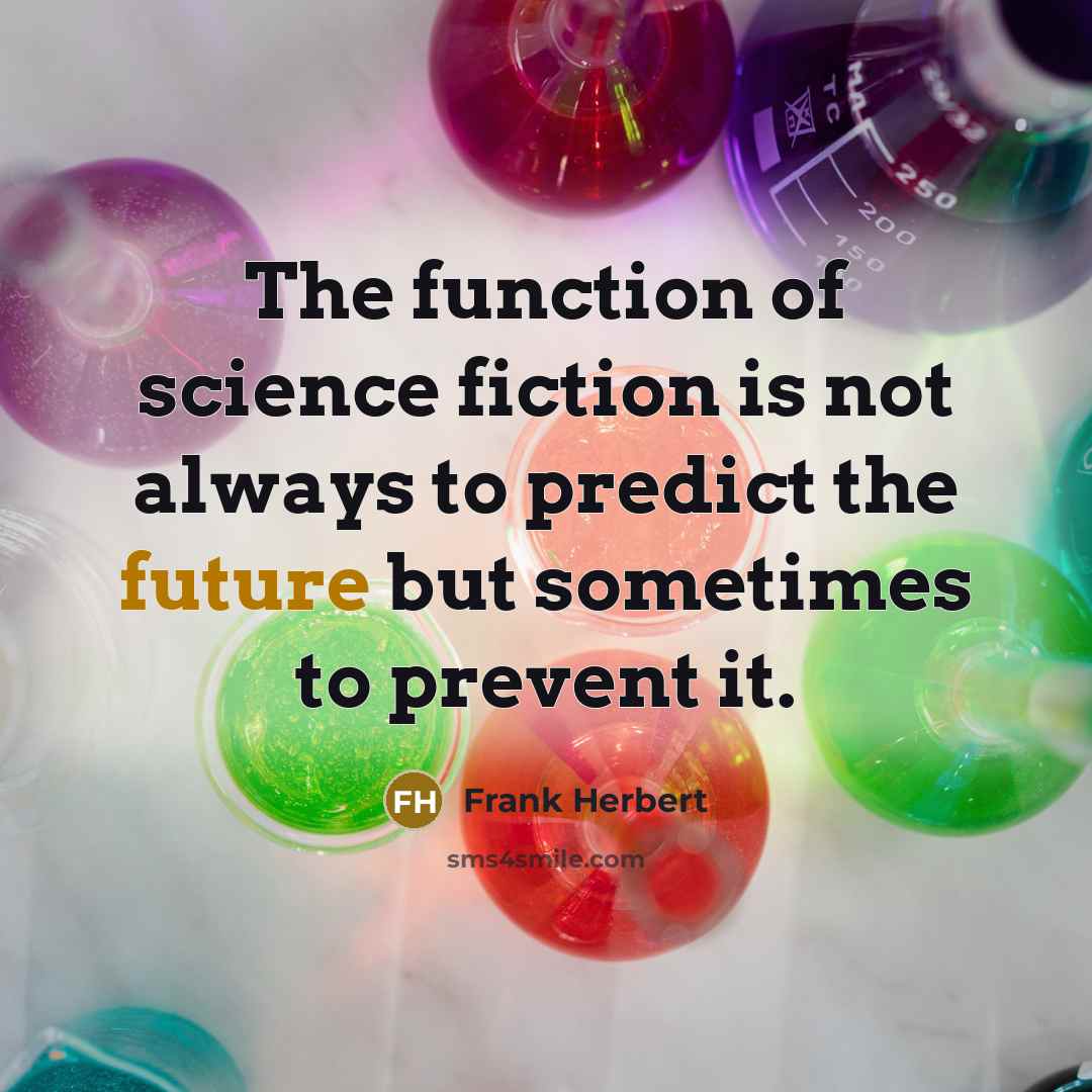 “The function of science fiction is not always to predict the future but sometimes to prevent it.” quote by Frank Herbert