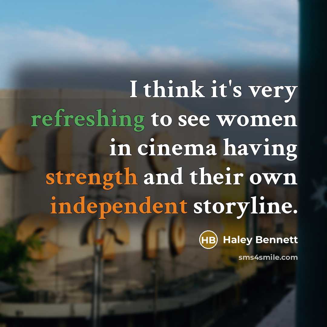 “I think it's very refreshing to see women in cinema having strength and their own independent storyline.” quote by Haley Bennett