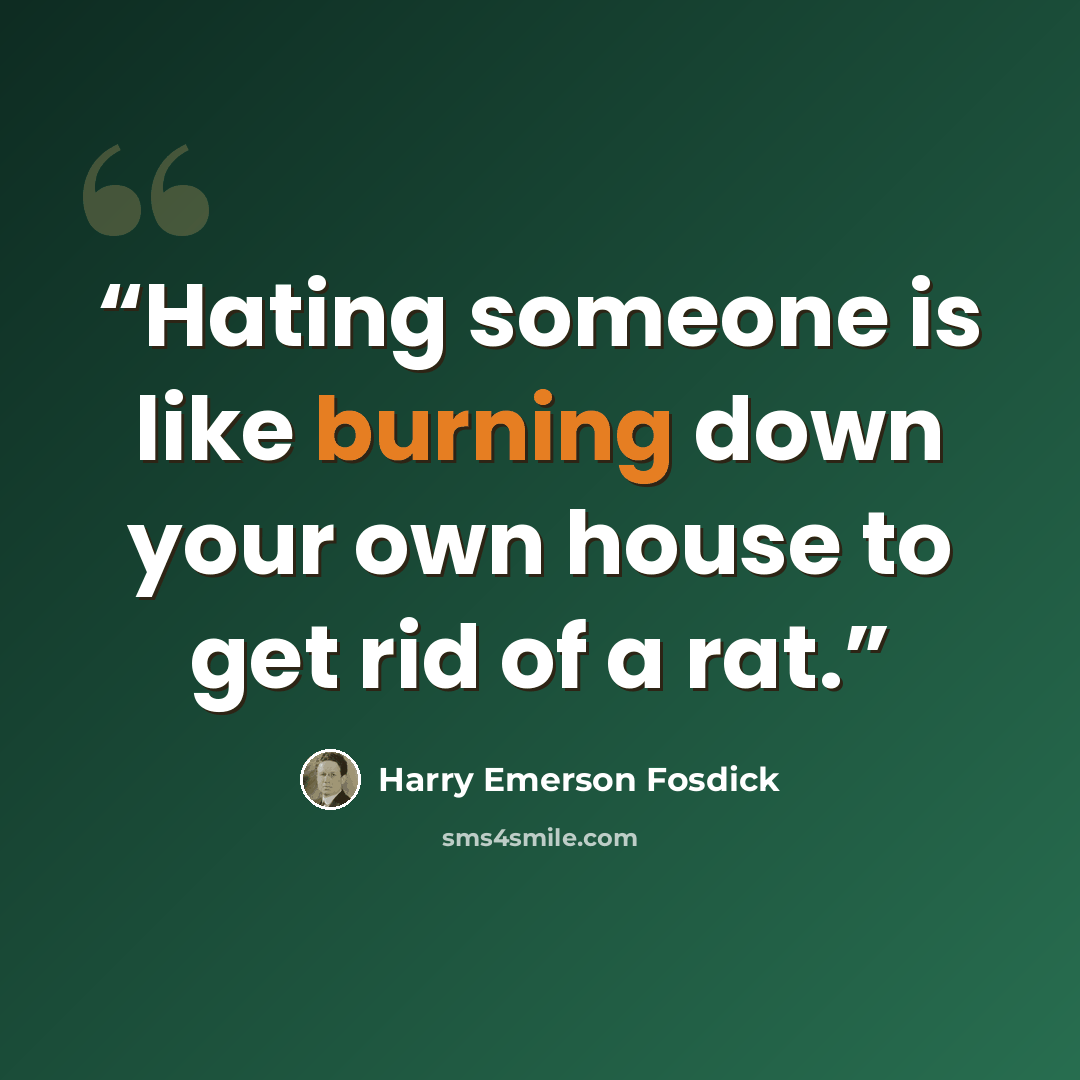 “Hating someone is like burning down your own house to get rid of a rat.” quote by Harry Emerson Fosdick