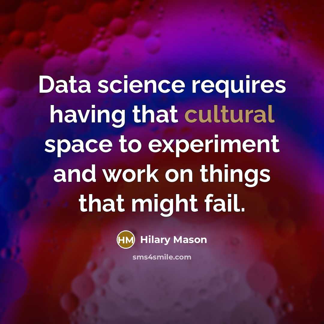 “Data science requires having that cultural space to experiment and work on things that might fail.” quote by Hilary Mason