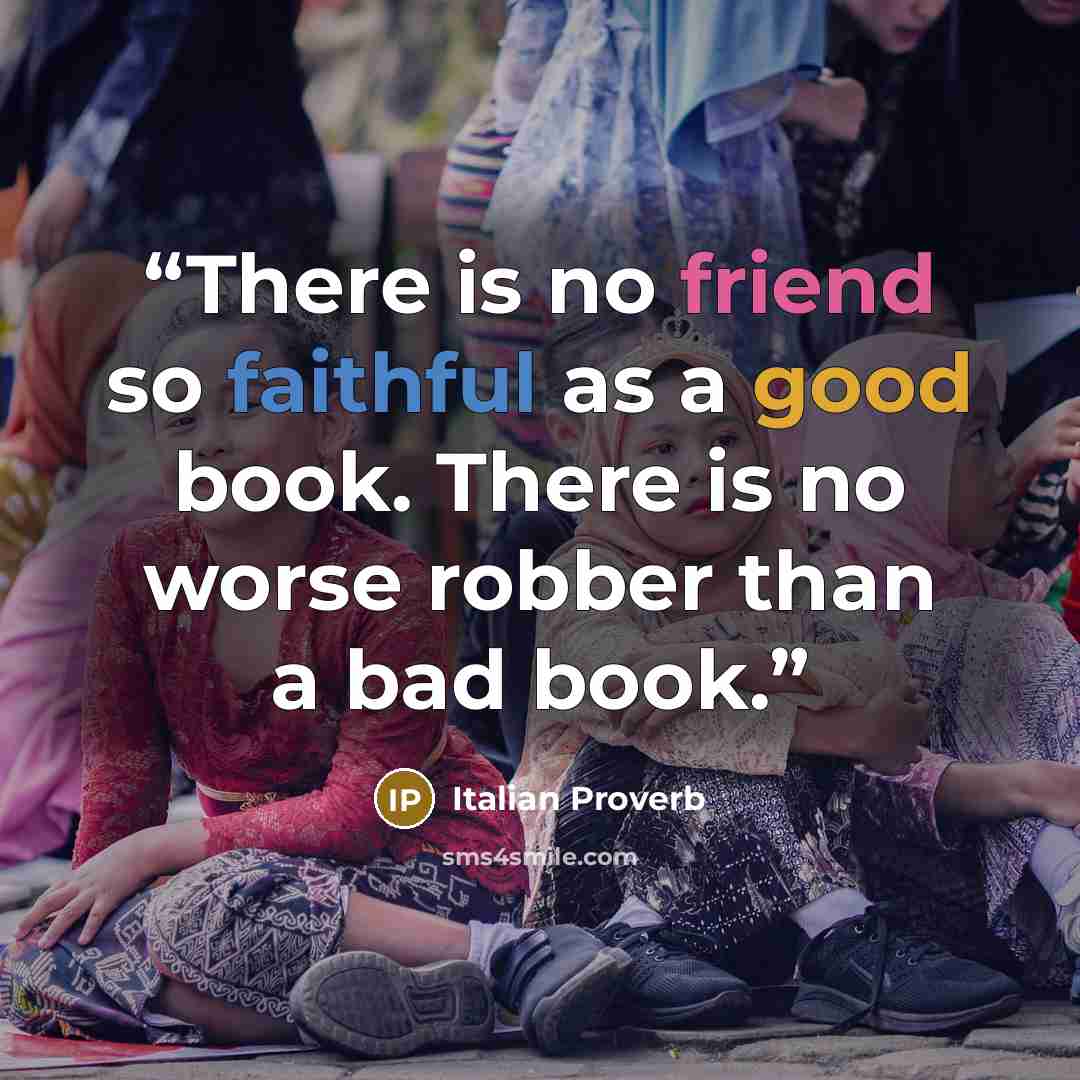 “There is no friend so faithful as a good book. There is no worse robber than a bad book.” quote by Italian proverb