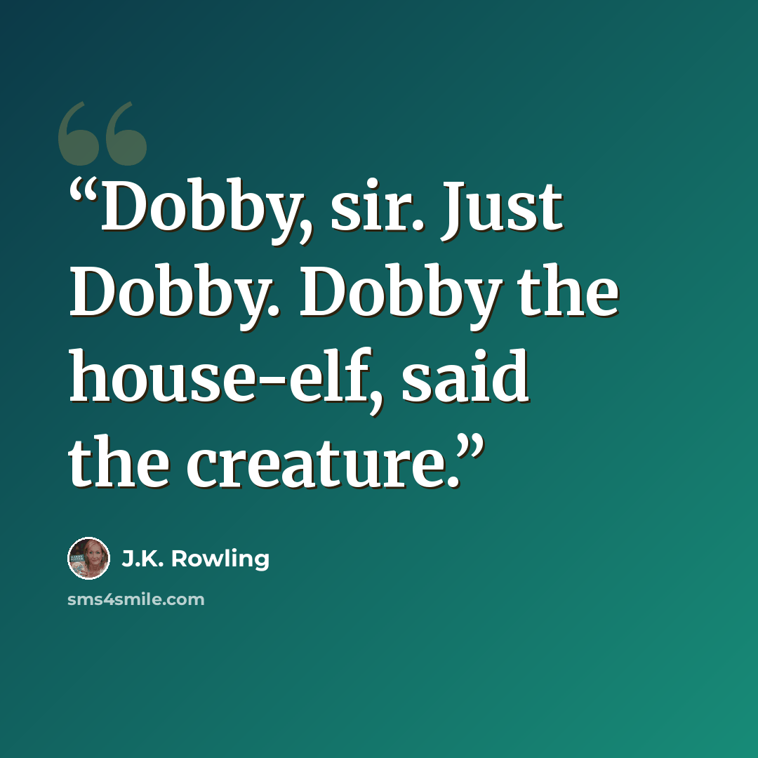“Dobby, sir. Just Dobby. Dobby the house-elf, said the creature.” quote by J.K. Rowling