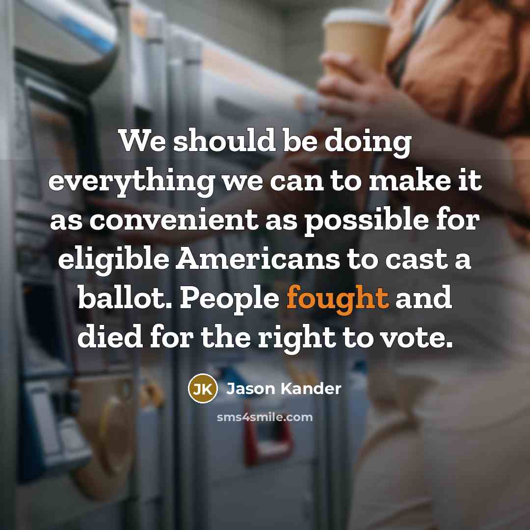 “We should be doing everything we can to make it as convenient as possible for eligible Americans to cast a ballot. People fought and died for the right to vote.” quote by Jason Kander