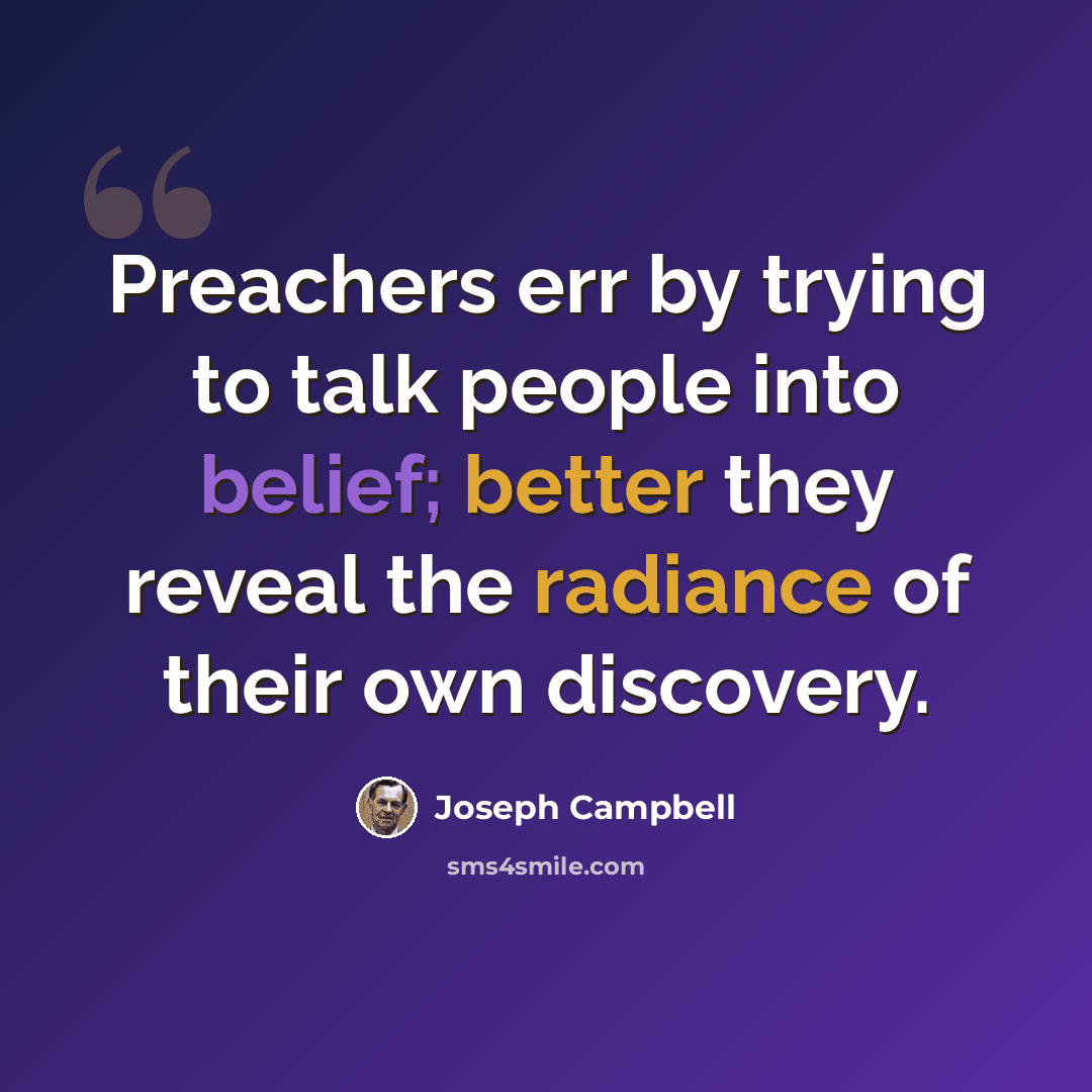 “Preachers err by trying to talk people into belief; better they reveal the radiance of their own discovery.” quote by Joseph Campbell