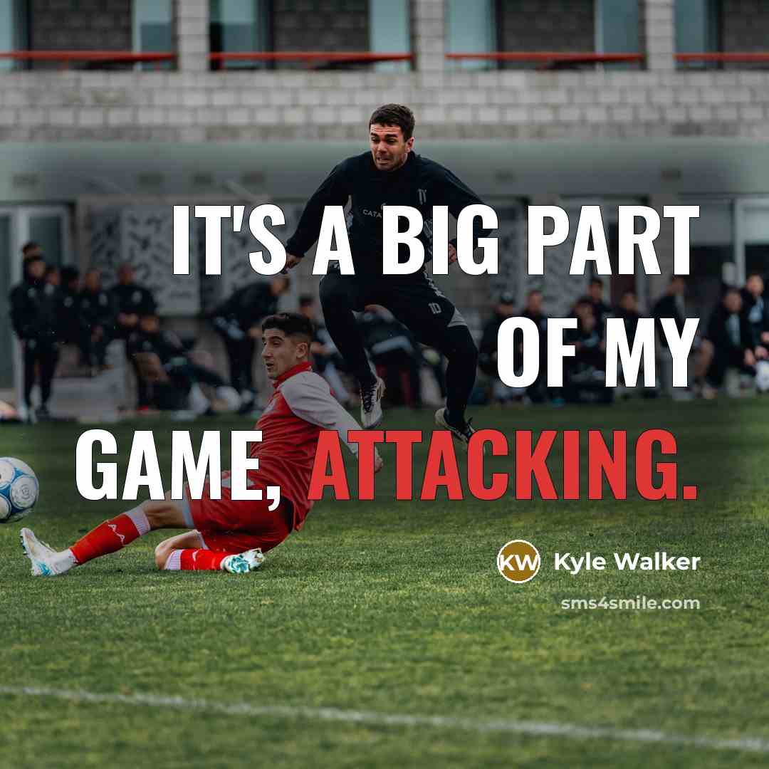“It's a big part of my game, attacking.” quote by Kyle Walker