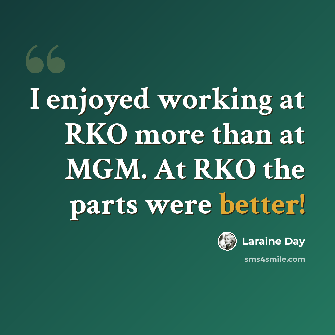“I enjoyed working at RKO more than at MGM. At RKO the parts were better!” quote by Laraine Day