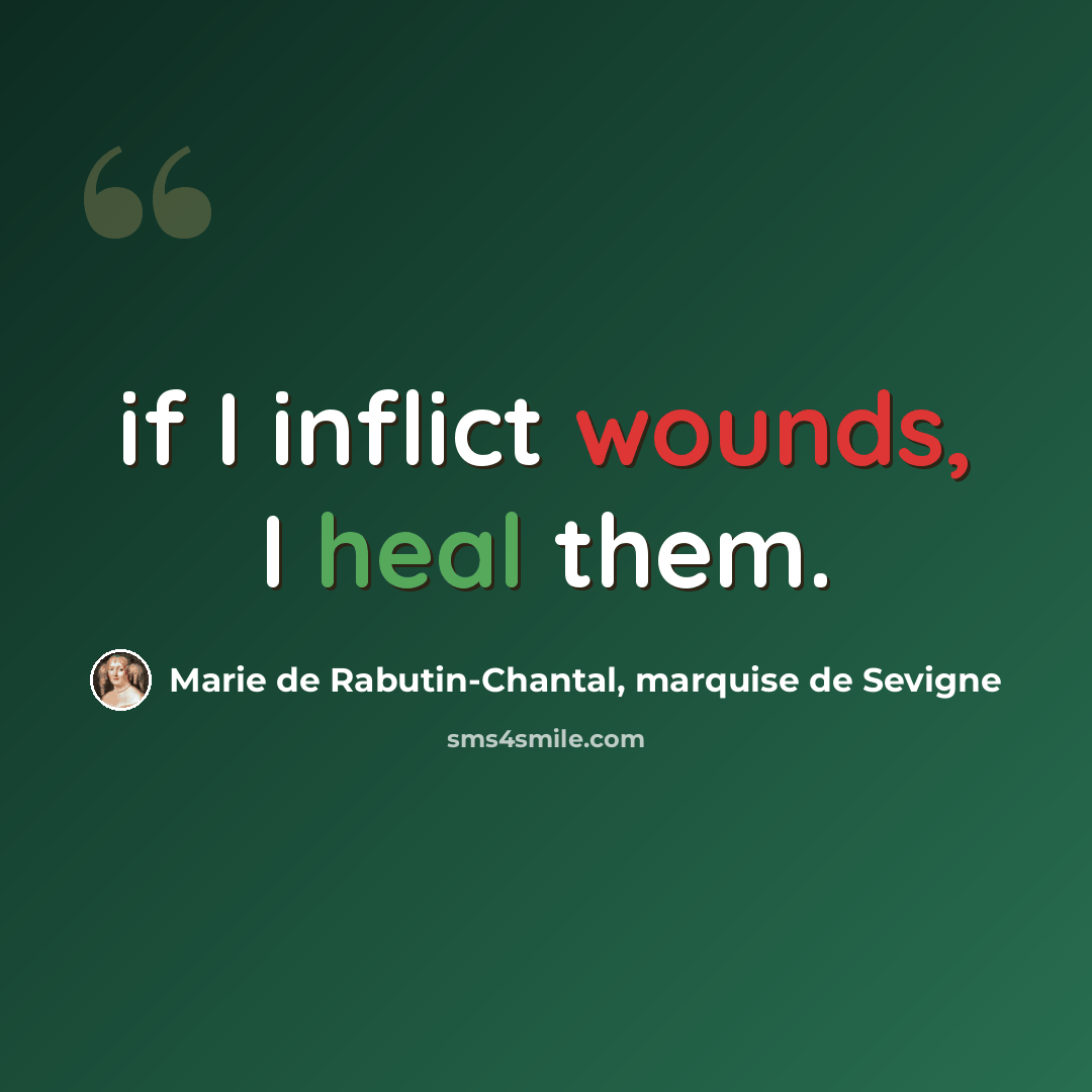 “if I inflict wounds, I heal them.” quote by Marie de Rabutin-Chantal, marquise de Sevigne
