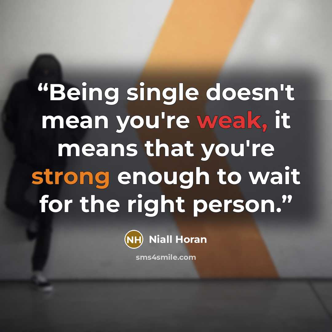 “Being single doesn't mean you're weak, it means that you're strong enough to wait for the right person.” quote by Niall Horan