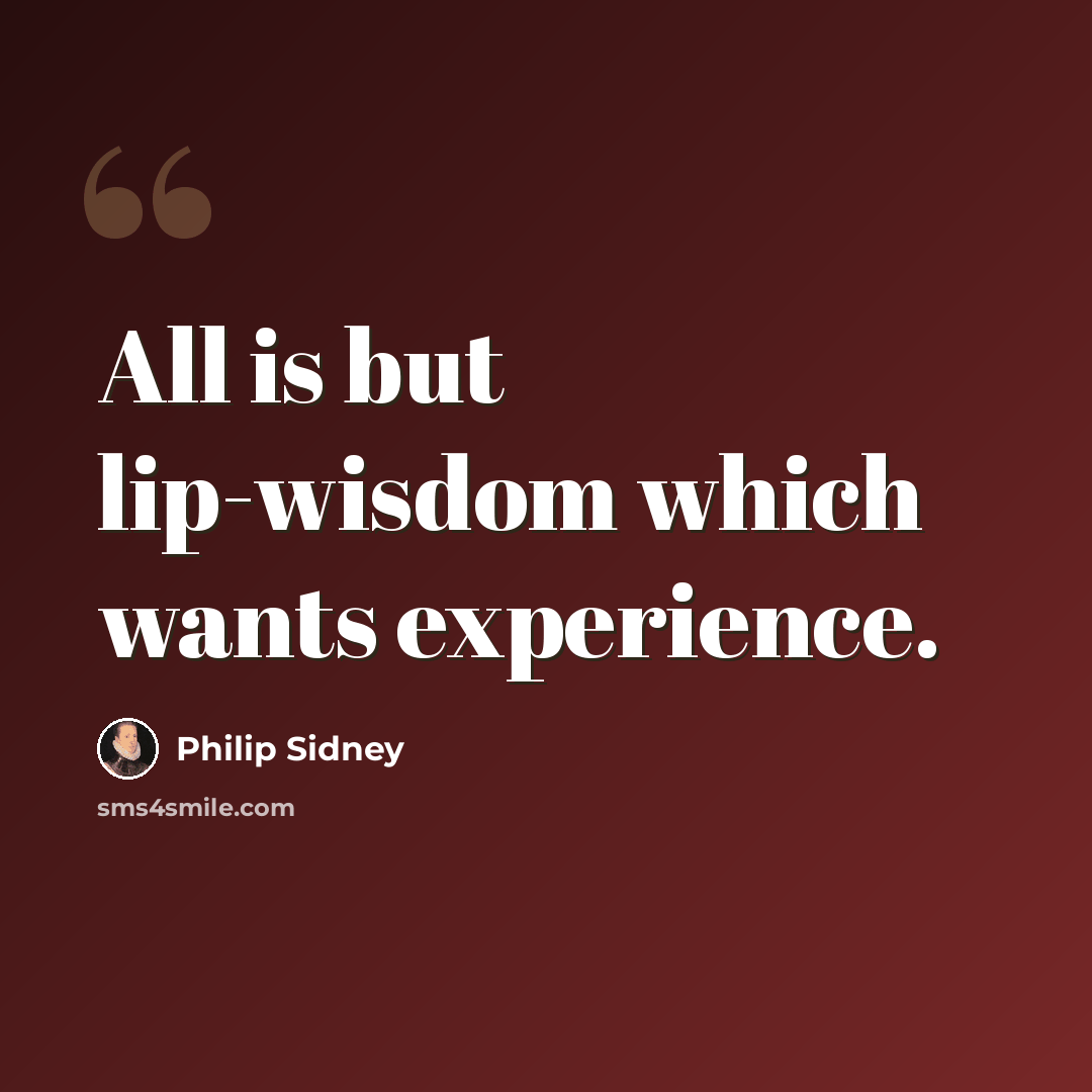 “All is but lip-wisdom which wants experience.” quote by Philip Sidney