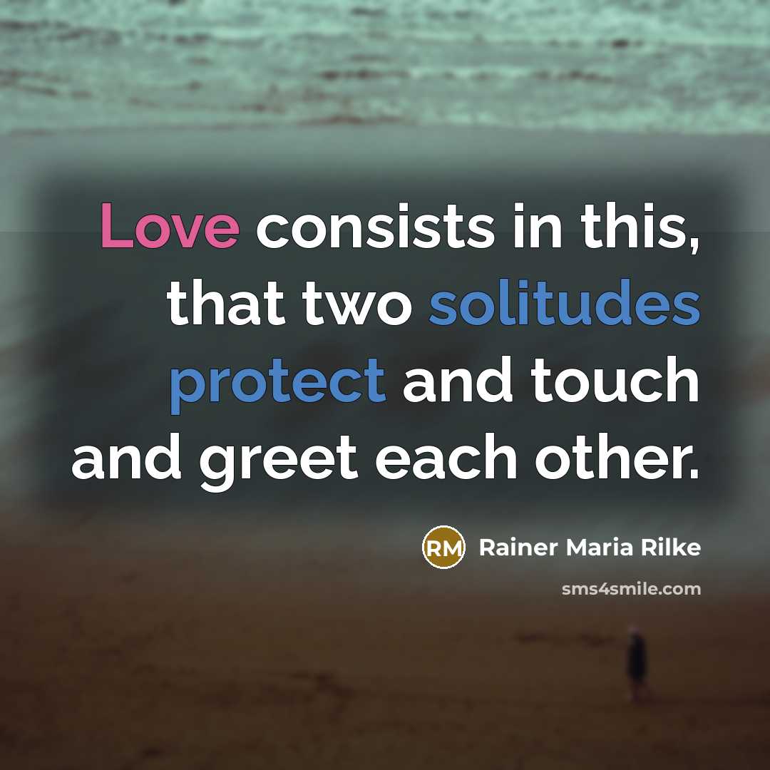 “Love consists in this, that two solitudes protect and touch and greet each other.” quote by Rainer Maria Rilke