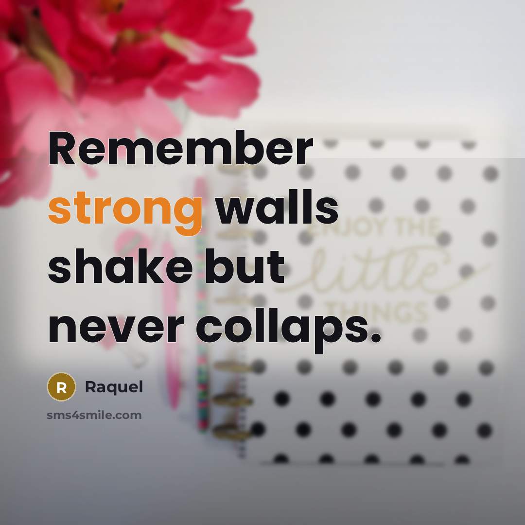 “Remember strong walls shake but never collaps.” quote by Raquel