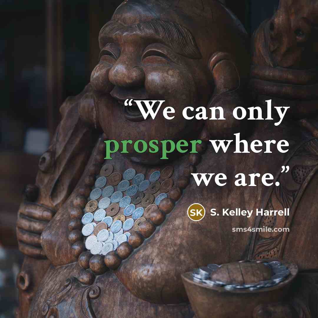 “We can only prosper where we are.” quote by S. Kelley Harrell