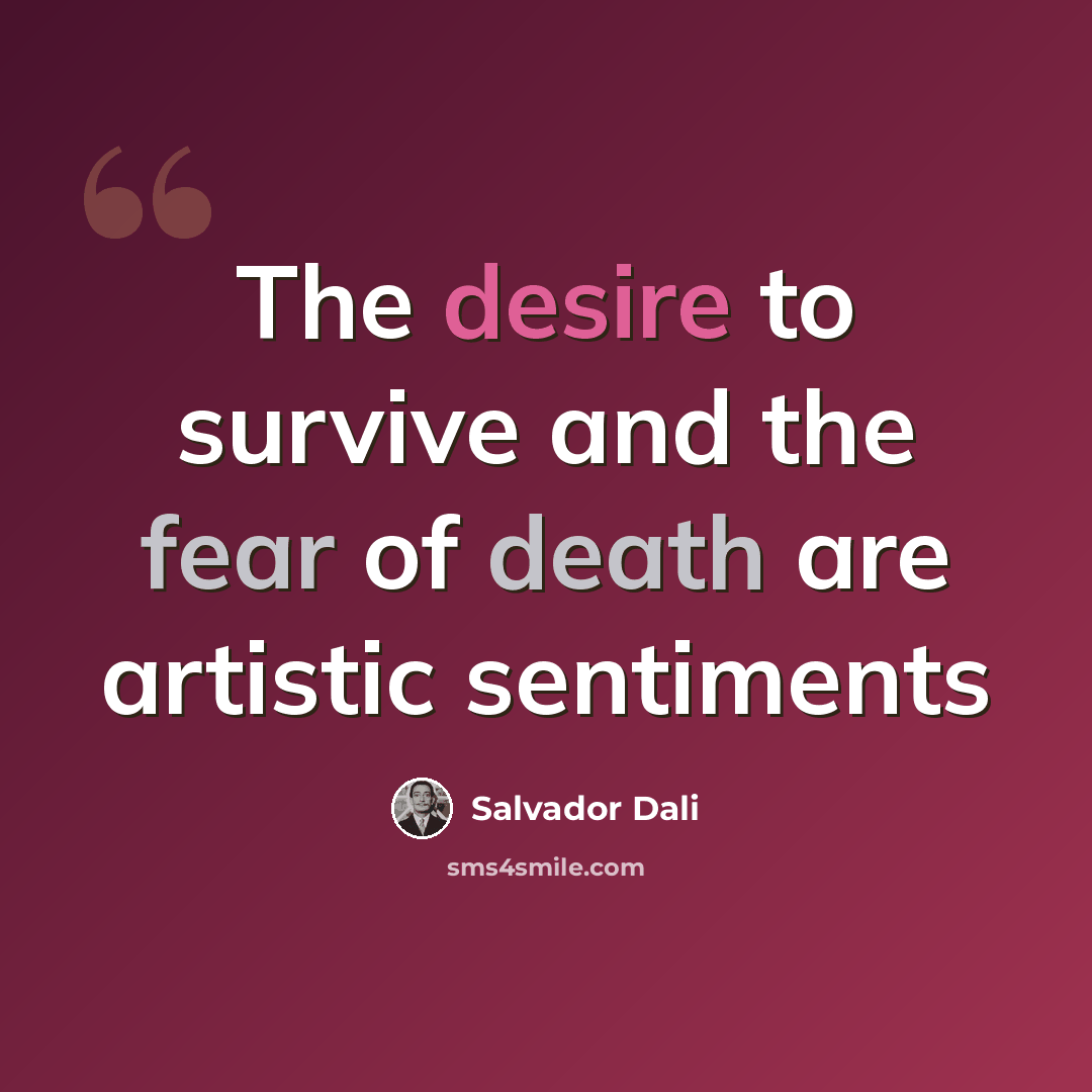 “The desire to survive and the fear of death are artistic sentiments” quote by Salvador Dali