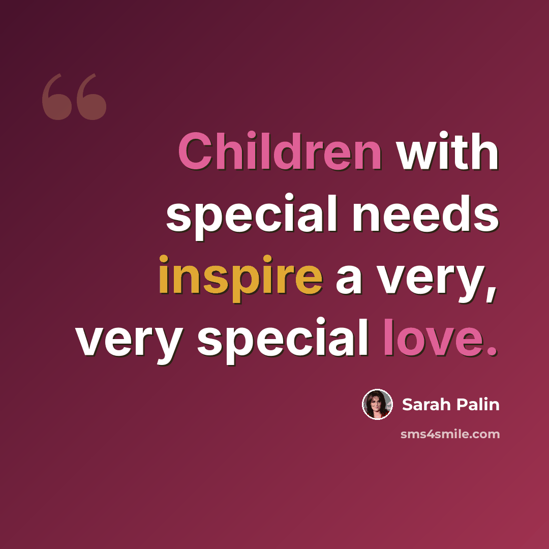 “Children with special needs inspire a very, very special love.” quote by Sarah Palin