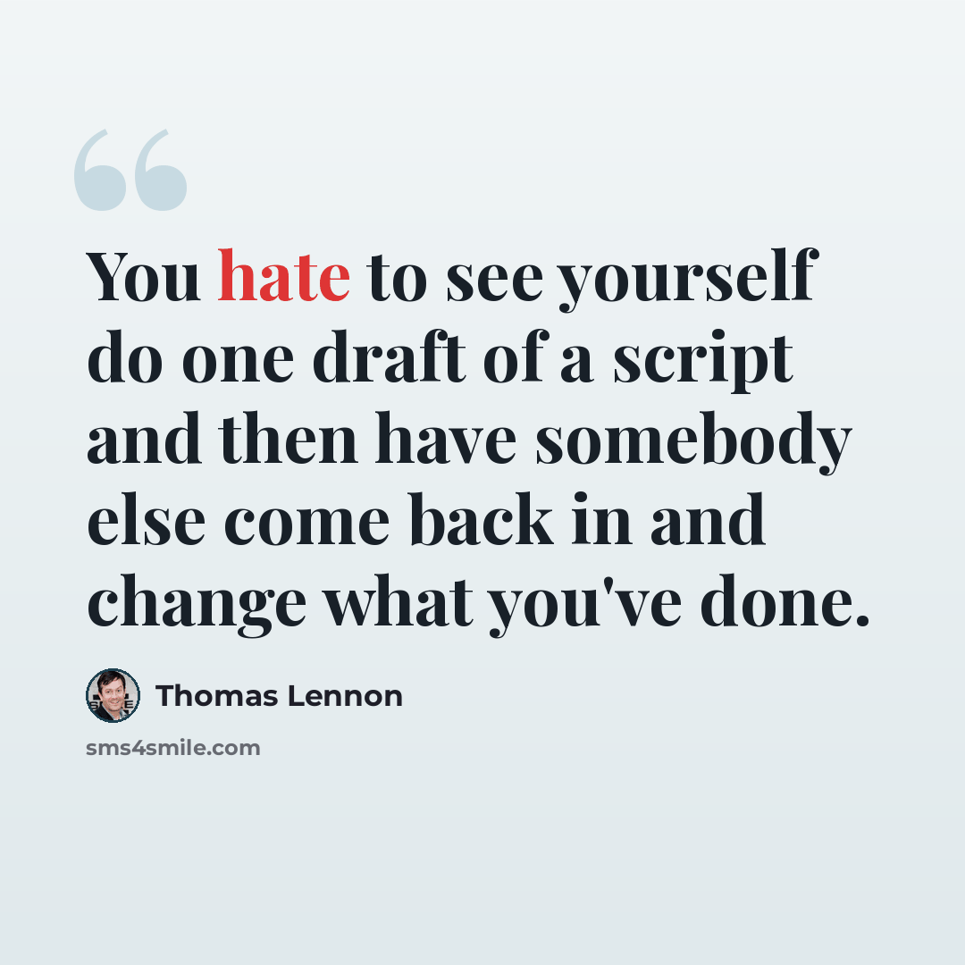 “You hate to see yourself do one draft of a script and then have somebody else come back in and change what you've done.” quote by Thomas Lennon