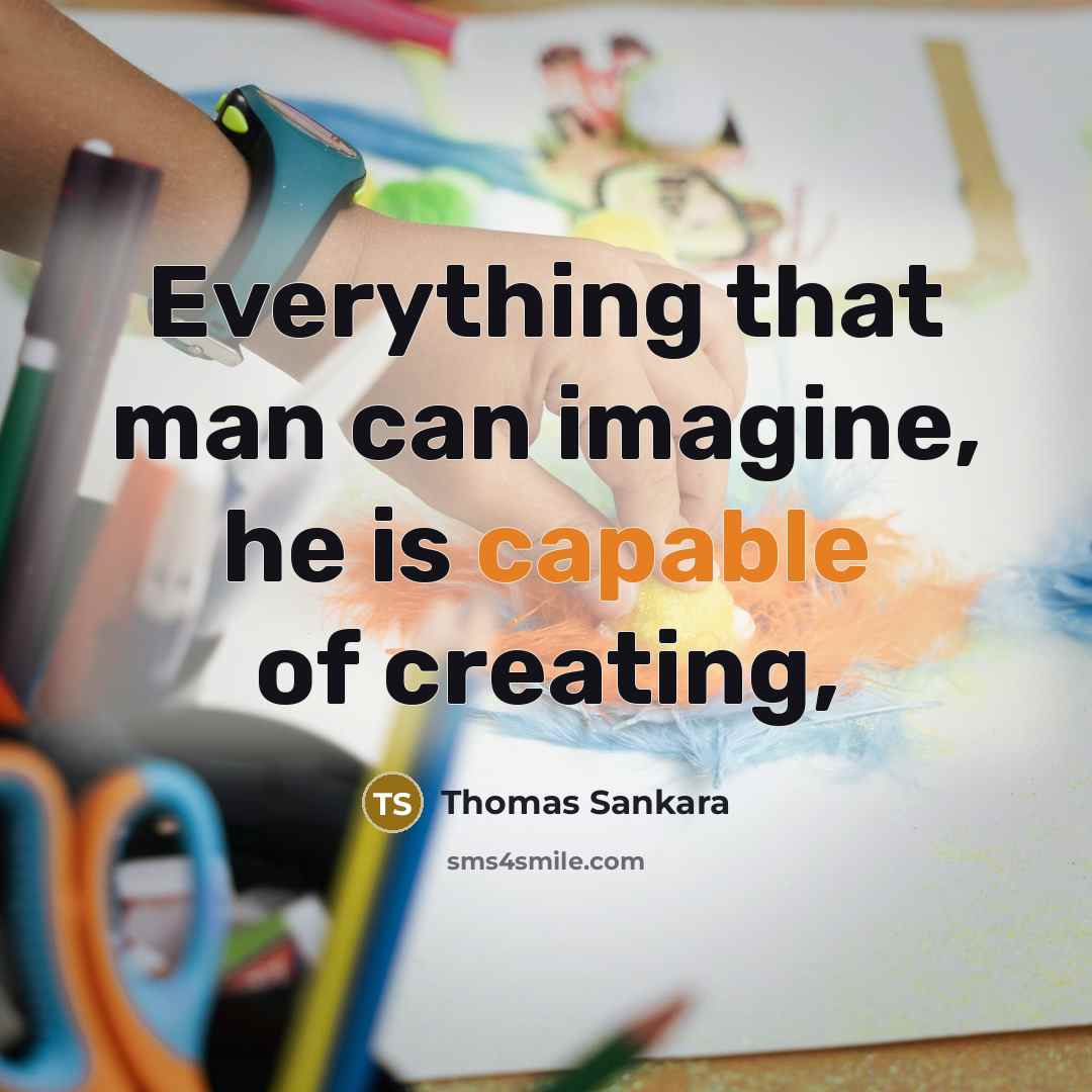 “Everything that man can imagine, he is capable of creating,” quote by Thomas Sankara