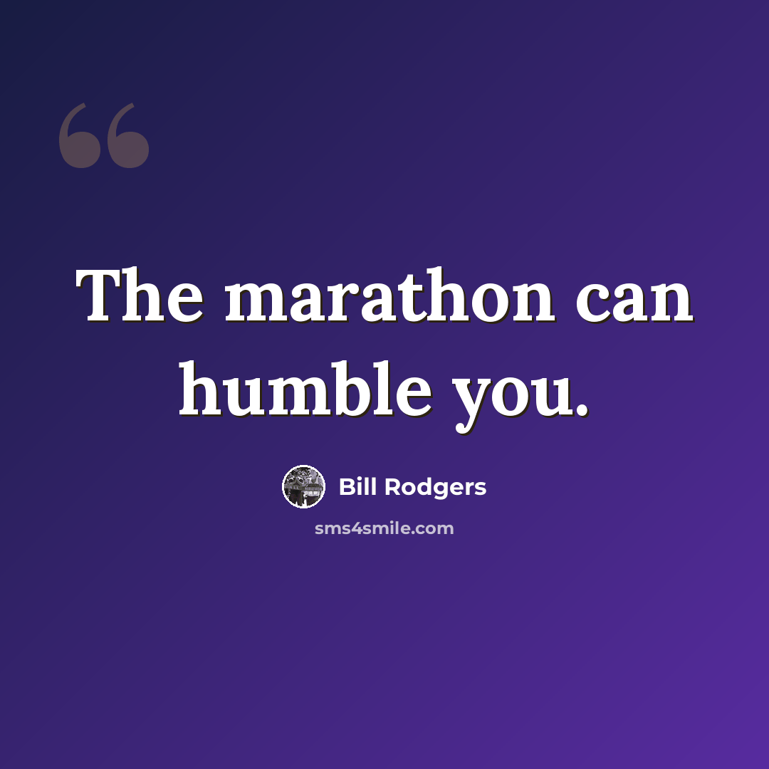 “The marathon can humble you.” quote by Bill Rodgers