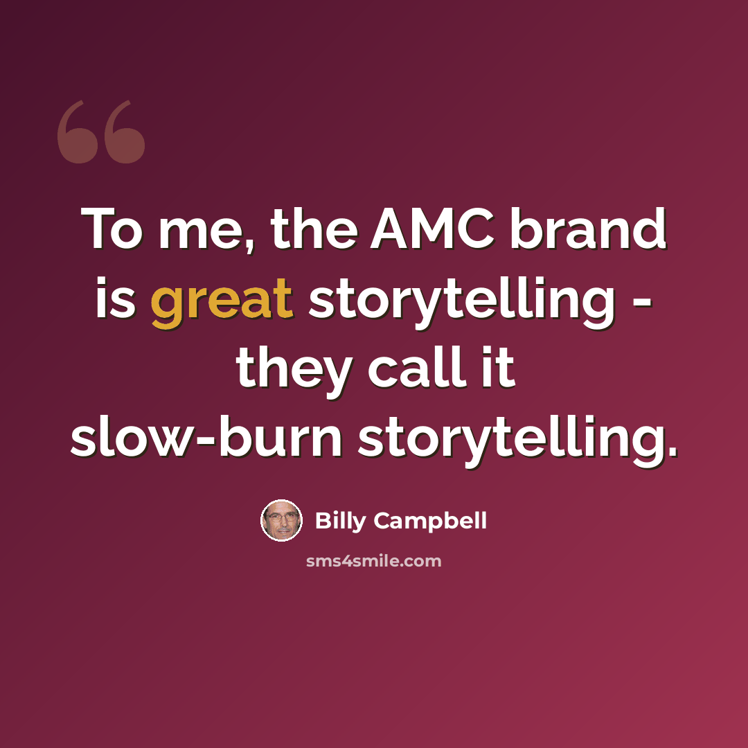 “To me, the AMC brand is great storytelling - they call it slow-burn storytelling.” quote by Billy Campbell