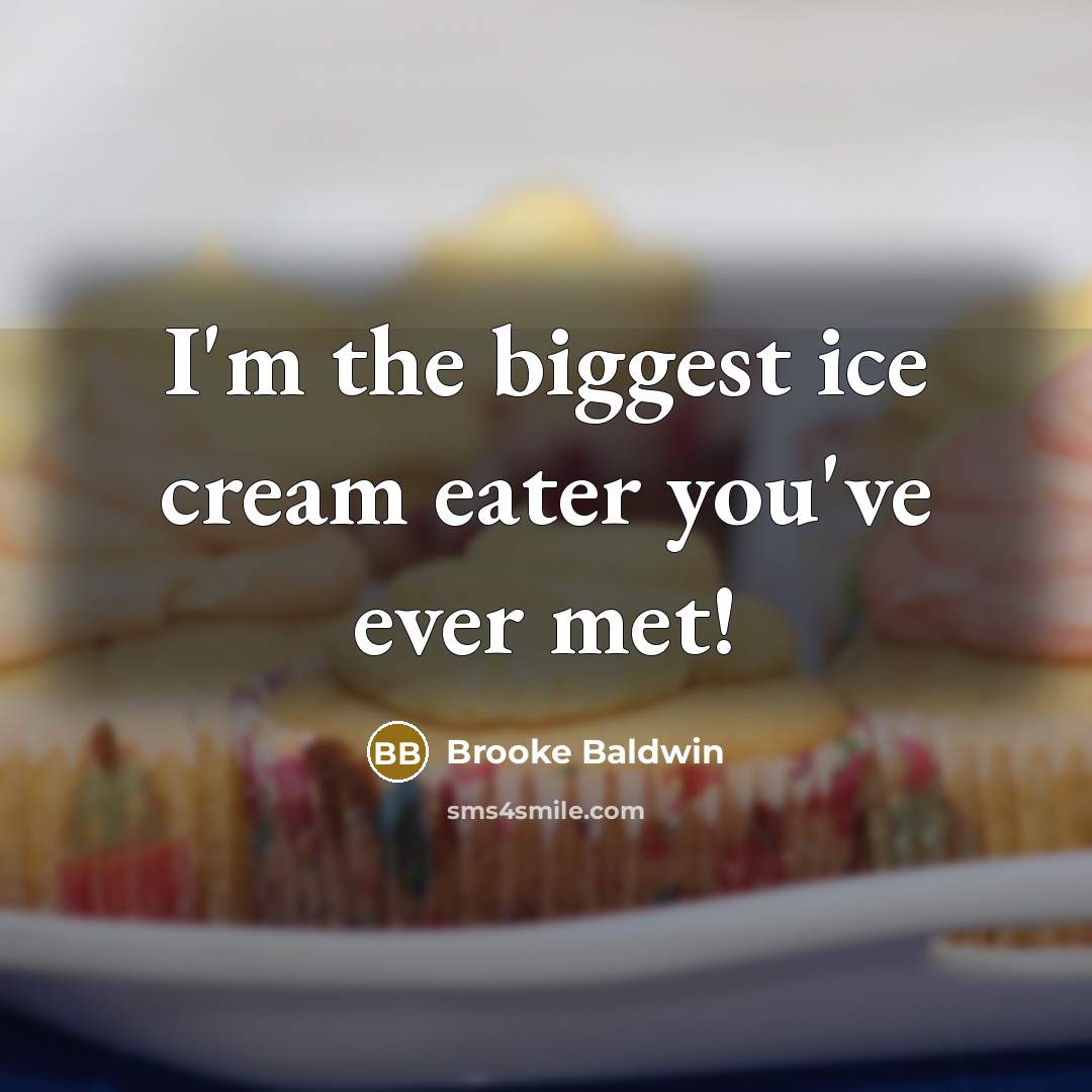 “I'm the biggest ice cream eater you've ever met!” quote by Brooke Baldwin
