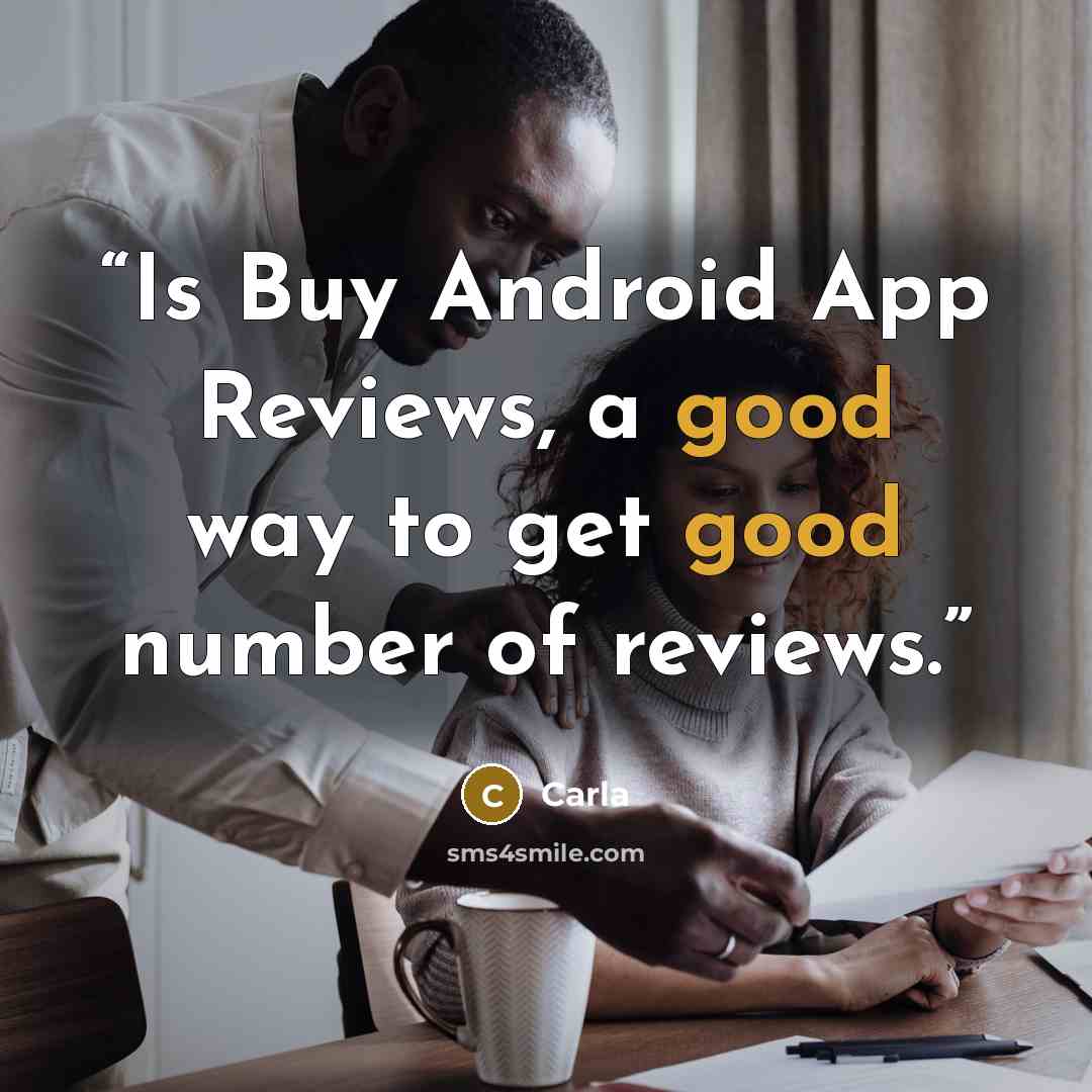 “Is Buy Android App Reviews, a good way to get good number of reviews.” quote by Carla