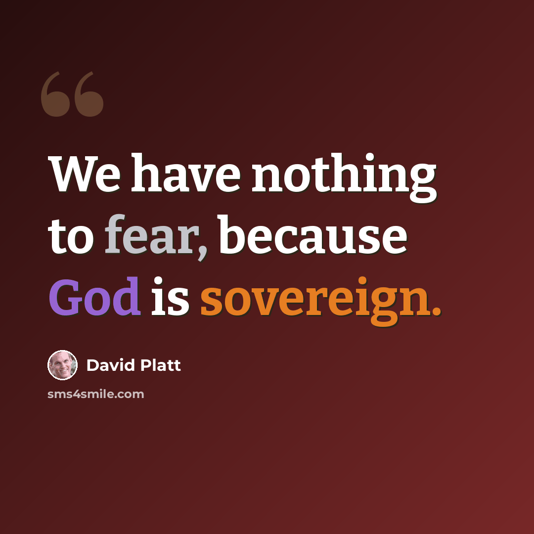 “We have nothing to fear, because God is sovereign.” quote by David Platt