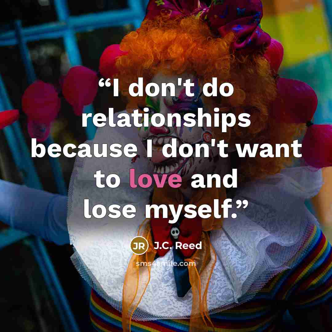 “I don't do relationships because I don't want to love and lose myself.” quote by J.C. Reed