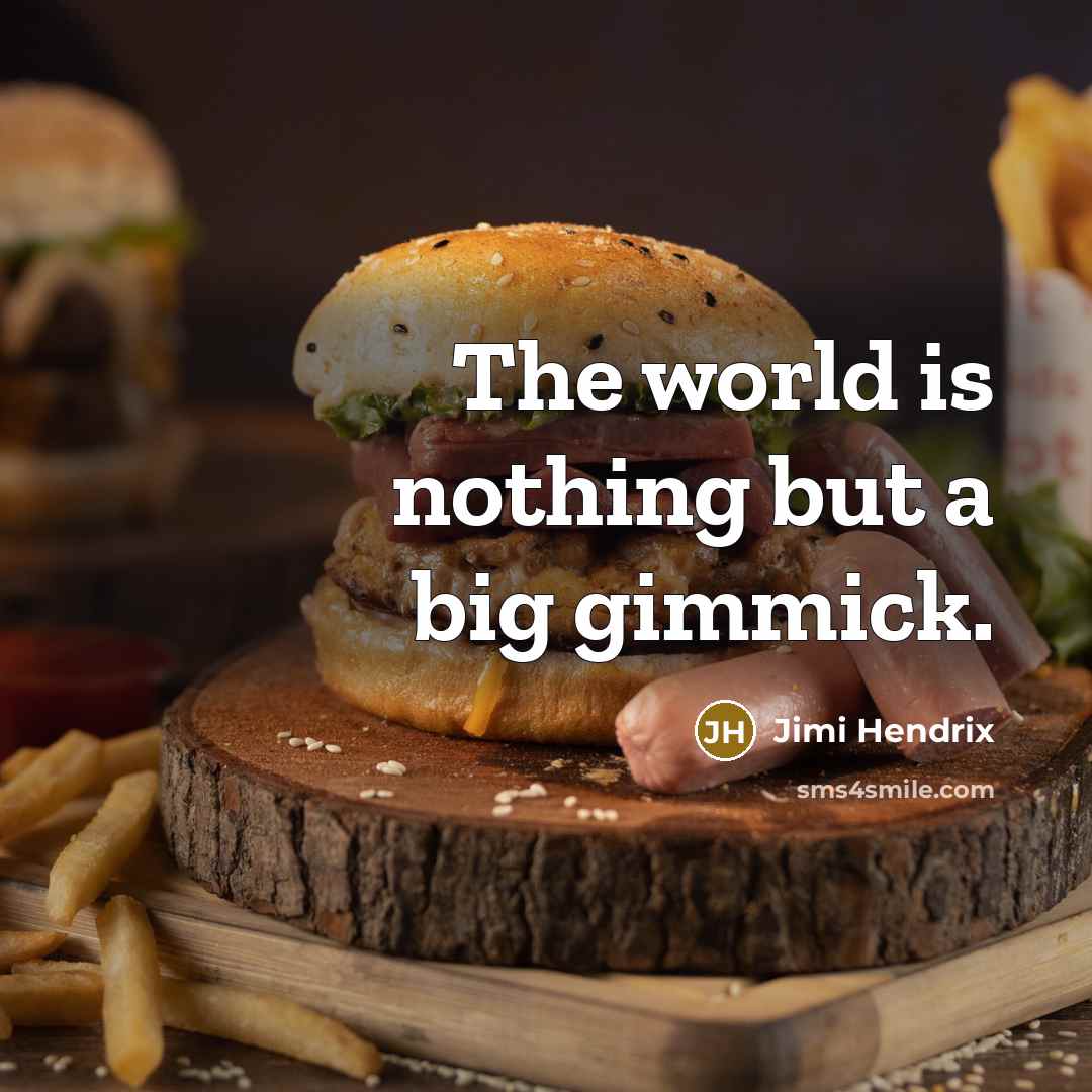 “The world is nothing but a big gimmick.” quote by Jimi Hendrix