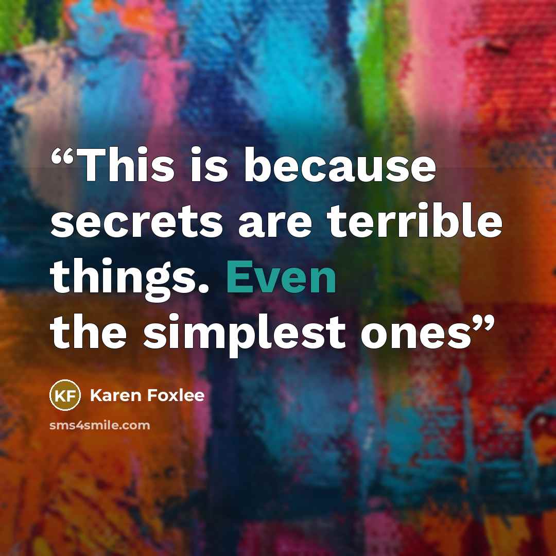 “This is because secrets are terrible things. Even the simplest ones” quote by Karen Foxlee