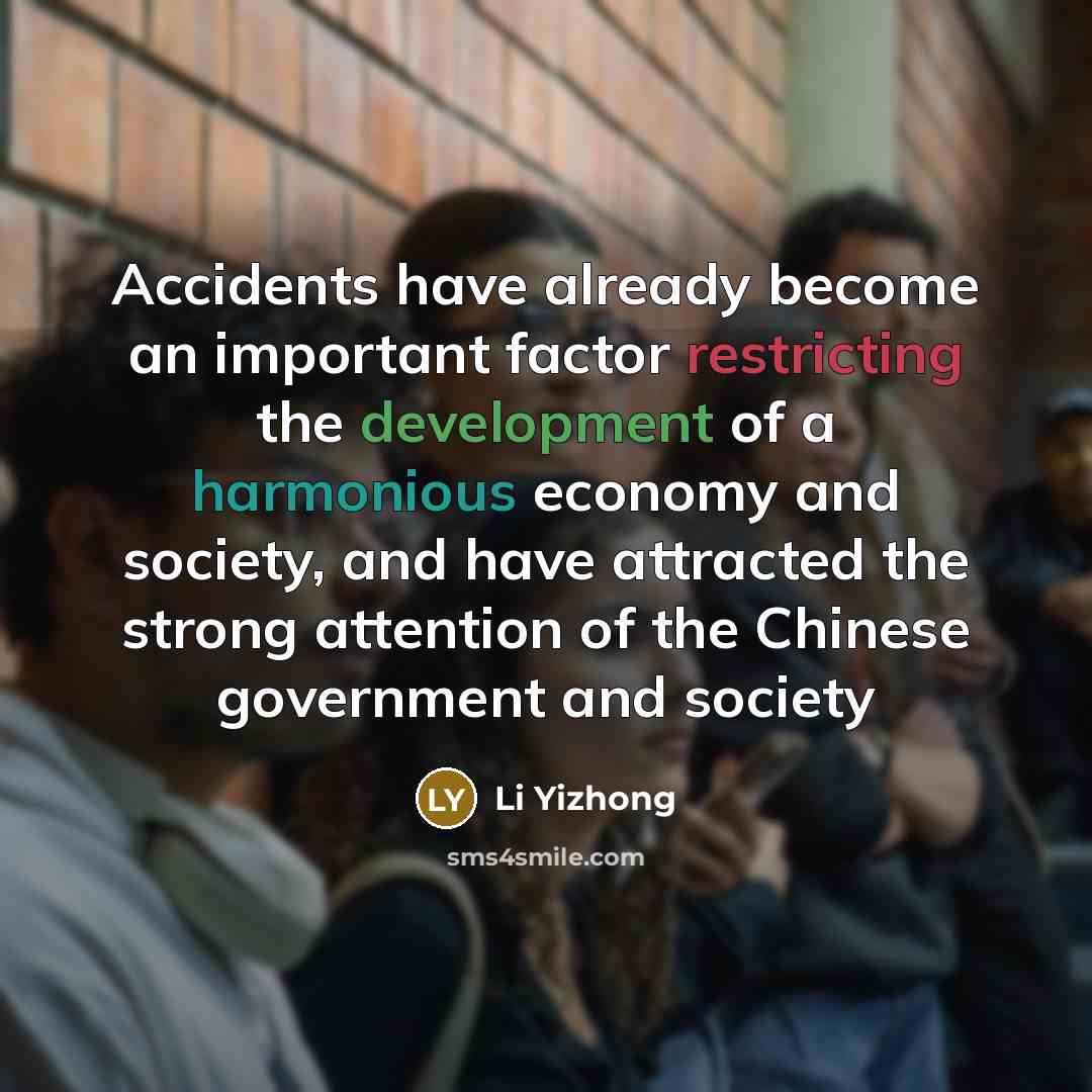 “Accidents have already become an important factor restricting the development of a harmonious economy and society, and have attracted the strong attention of the Chinese government and society” quote by Li Yizhong