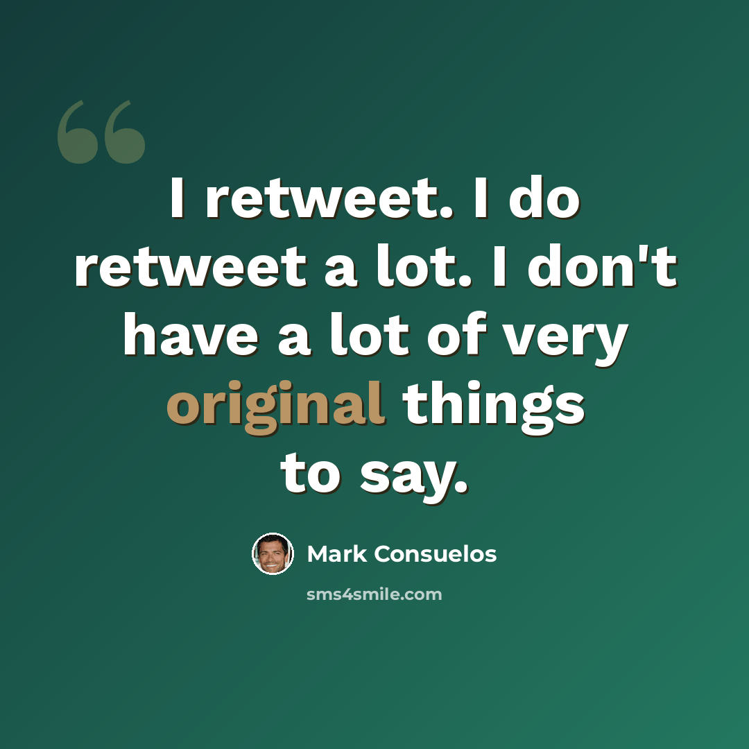“I retweet. I do retweet a lot. I don't have a lot of very original things to say.” quote by Mark Consuelos