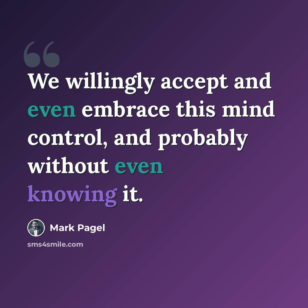 “We willingly accept and even embrace this mind control, and probably without even knowing it.” quote by Mark Pagel