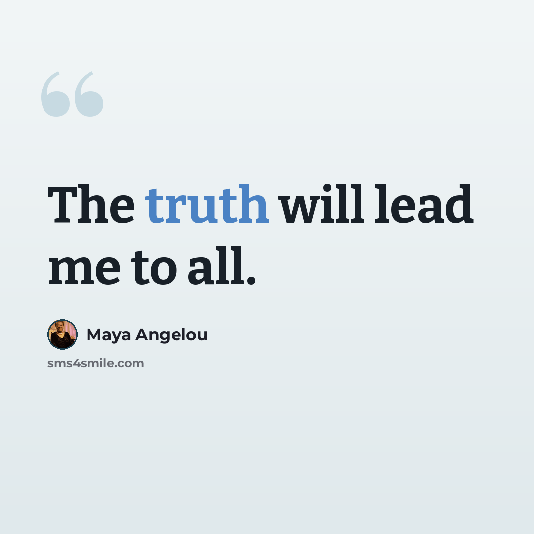 “The truth will lead me to all.” quote by Maya Angelou