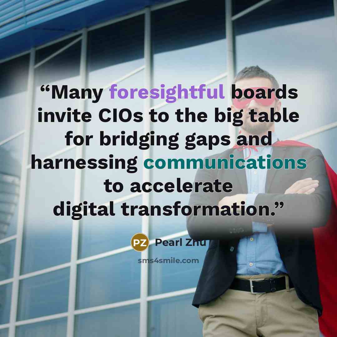 “Many foresightful boards invite CIOs to the big table for bridging gaps and harnessing communications to accelerate digital transformation.” quote by Pearl Zhu