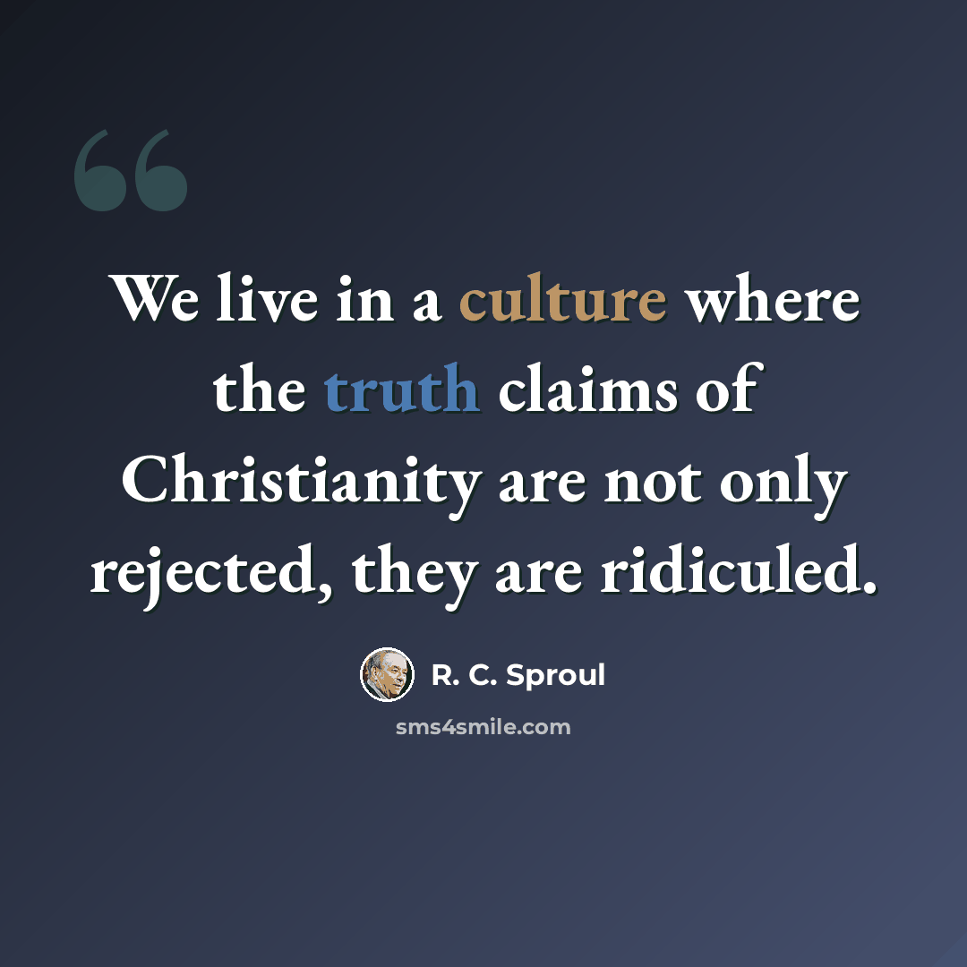 “We live in a culture where the truth claims of Christianity are not only rejected, they are ridiculed.” quote by R. C. Sproul