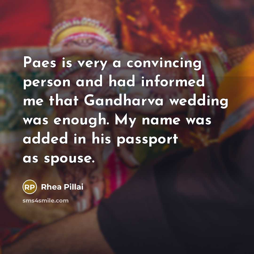 “Paes is very a convincing person and had informed me that Gandharva wedding was enough. My name was added in his passport as spouse.” quote by Rhea Pillai