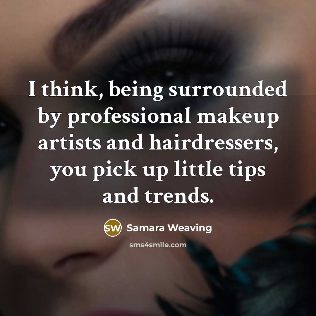 “I think, being surrounded by professional makeup artists and hairdressers, you pick up little tips and trends.” quote by Samara Weaving