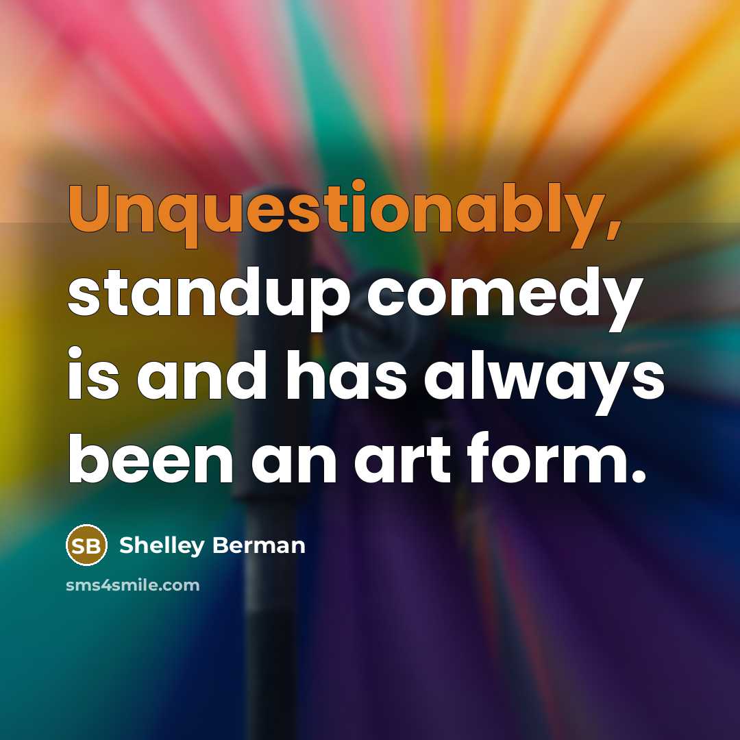 “Unquestionably, standup comedy is and has always been an art form.” quote by Shelley Berman