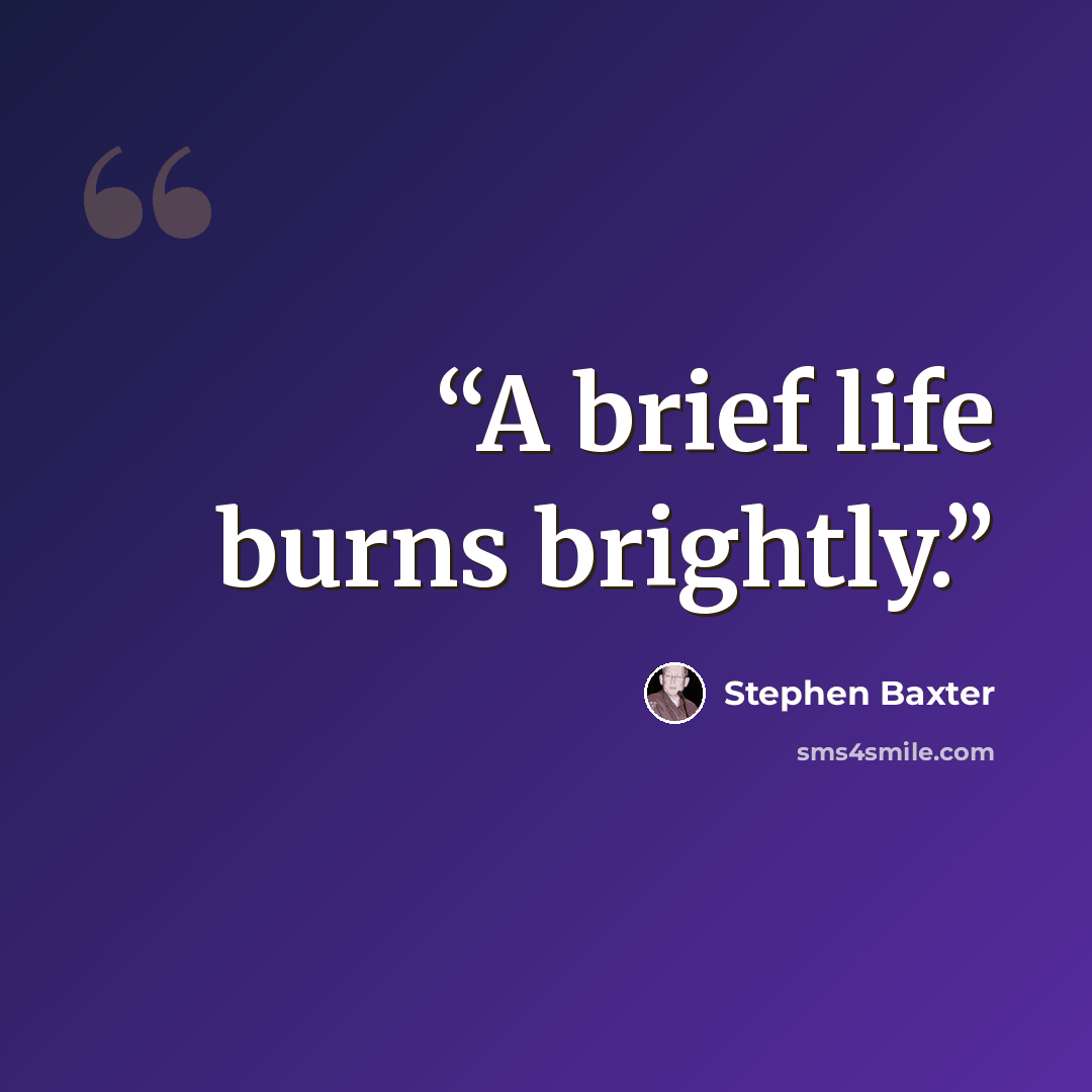 “A brief life burns brightly.” quote by Stephen Baxter