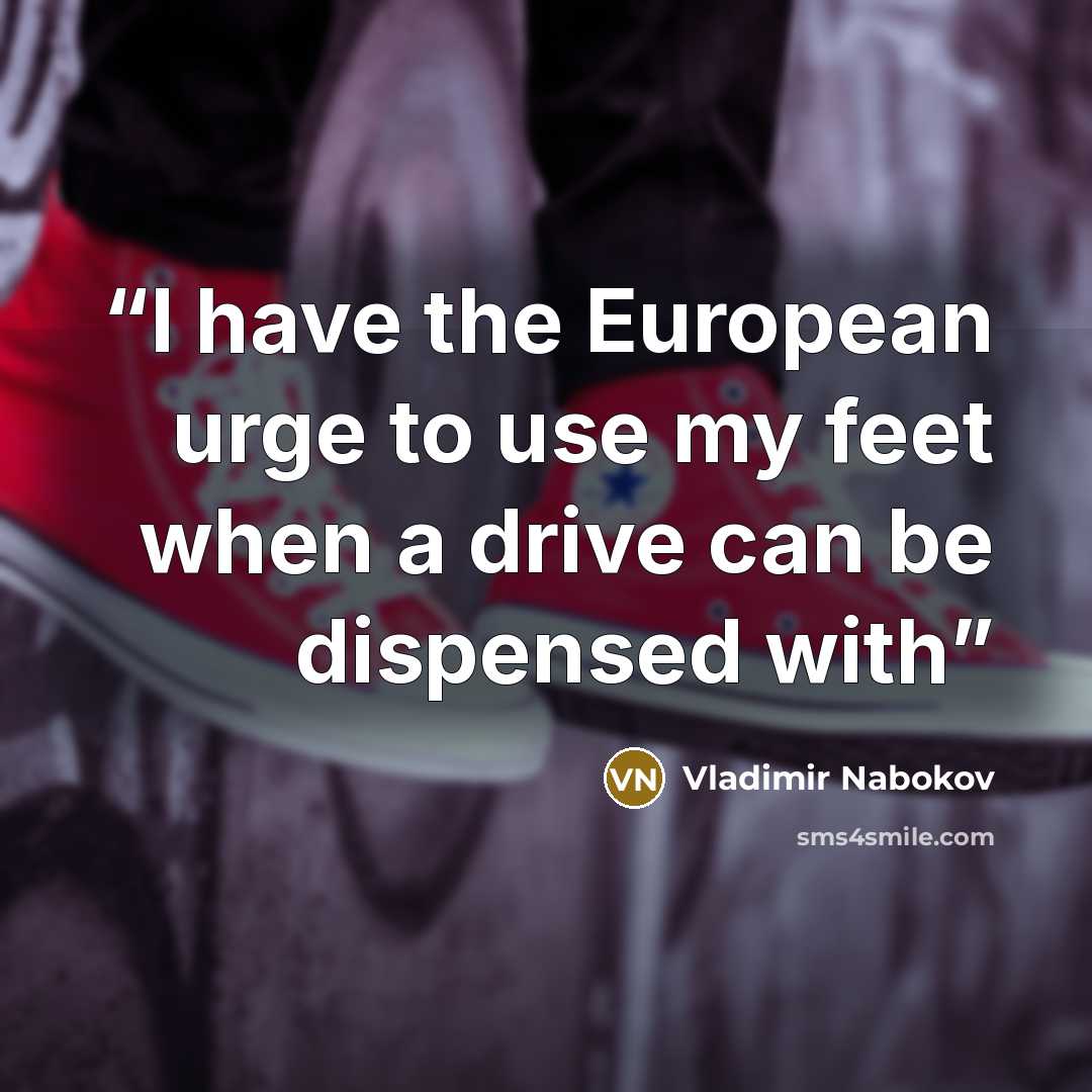 “I have the European urge to use my feet when a drive can be dispensed with” quote by Vladimir Nabokov