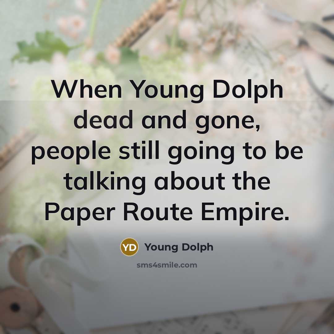 “When Young Dolph dead and gone, people still going to be talking about the Paper Route Empire.” quote by Young Dolph